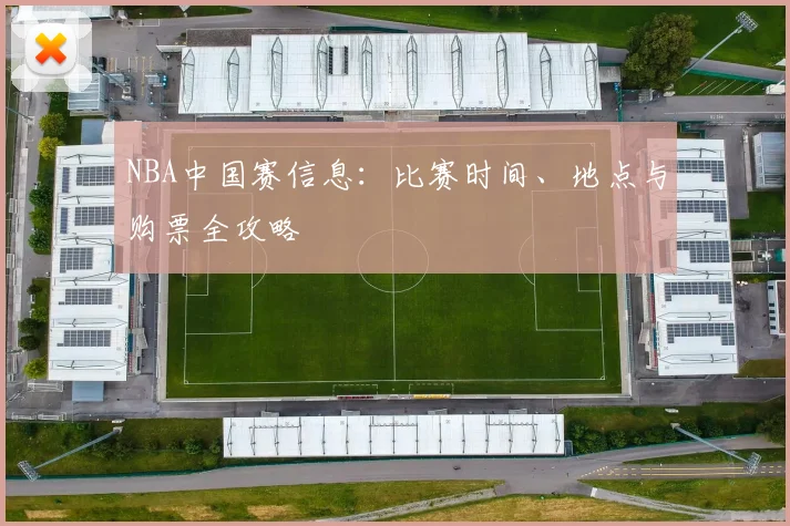 NBA中国赛信息:比赛时间、地点与购票全攻略